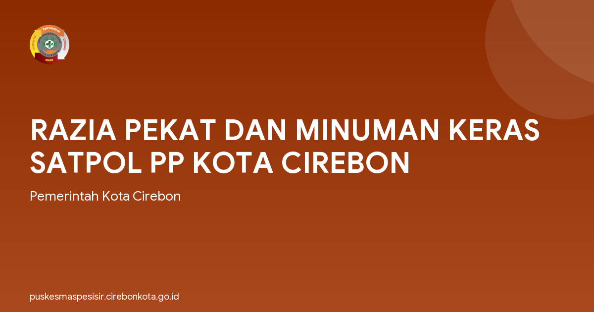RAZIA PEKAT DAN MINUMAN KERAS SATPOL PP KOTA CIREBON